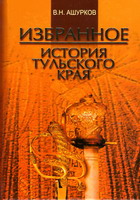 Ашурков, В.Н. Избранное: история Тульского края / В.Н.Ашурков. - Тула: Приок. кн. изд-во, 2003. - 415 с.: ил.