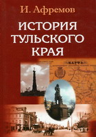 Афремов, И.А. История Тульского края: (историческое обозрение Тульской губернии) / И.Ф.Афремов. - Тула: Приок. кн. изд-во, 2002. - 252 с.: ил.